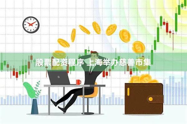 股票配资程序 上海举办慈善市集